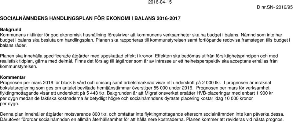 Nämnd som inte har budget i balans ska besluta om handlingsplan. Planen ska rapporteras till kommunstyrelsen samt fortlöpande redovisa framstegen tills budget i balans råder.