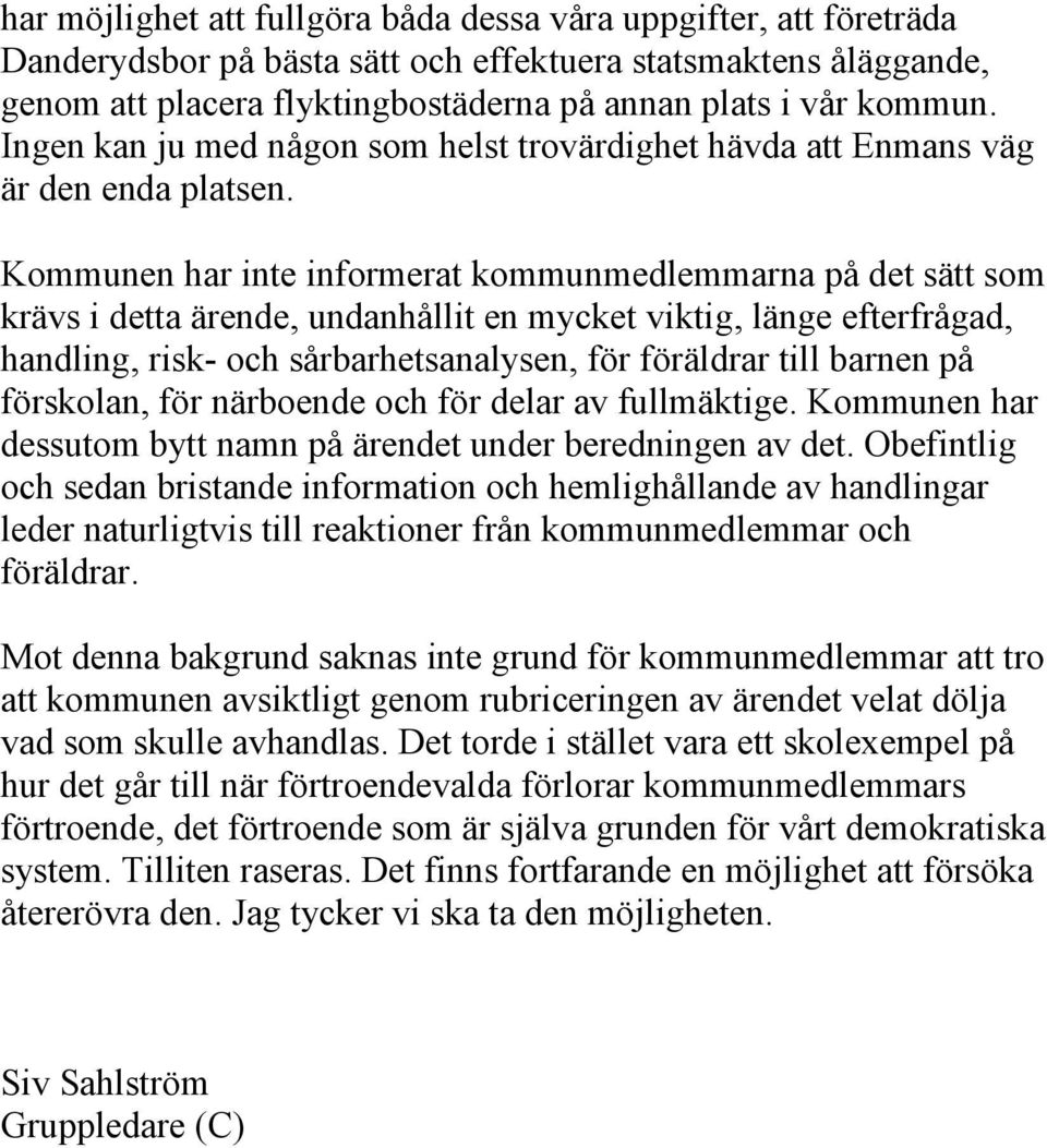 Kommunen har inte informerat kommunmedlemmarna på det sätt som krävs i detta ärende, undanhållit en mycket viktig, länge efterfrågad, handling, risk- och sårbarhetsanalysen, för föräldrar till barnen