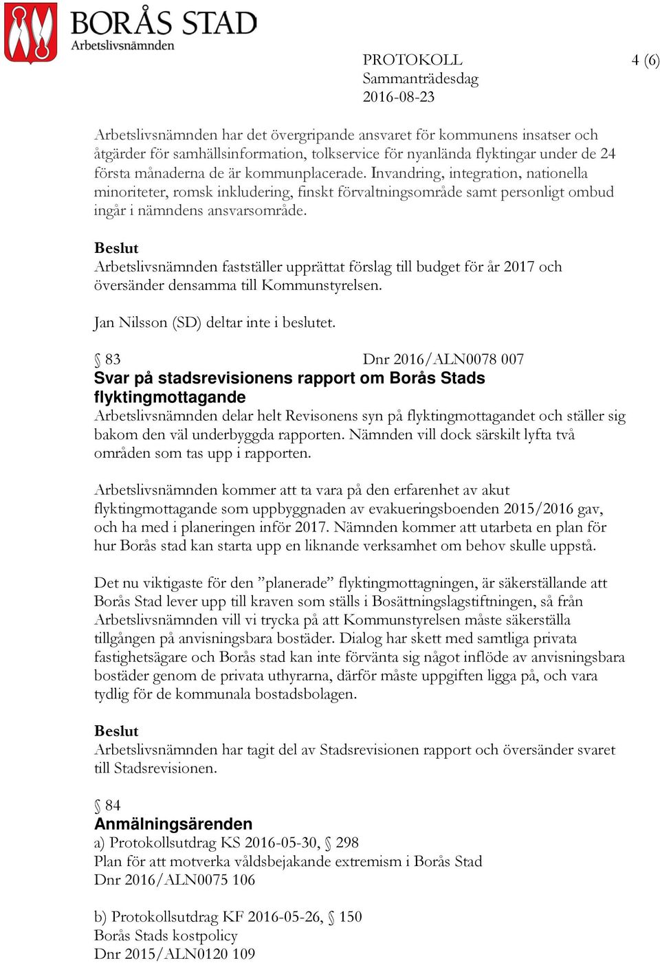 Arbetslivsnämnden fastställer upprättat förslag till budget för år 2017 och översänder densamma till Kommunstyrelsen. Jan Nilsson (SD) deltar inte i beslutet.