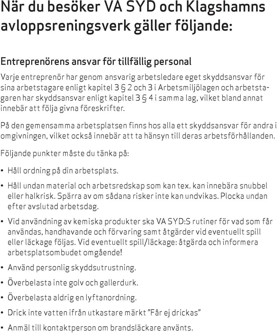 På den gemensamma arbetsplatsen finns hos alla ett skyddsansvar för andra i omgivningen, vilket också innebär att ta hänsyn till deras arbetsförhållanden.