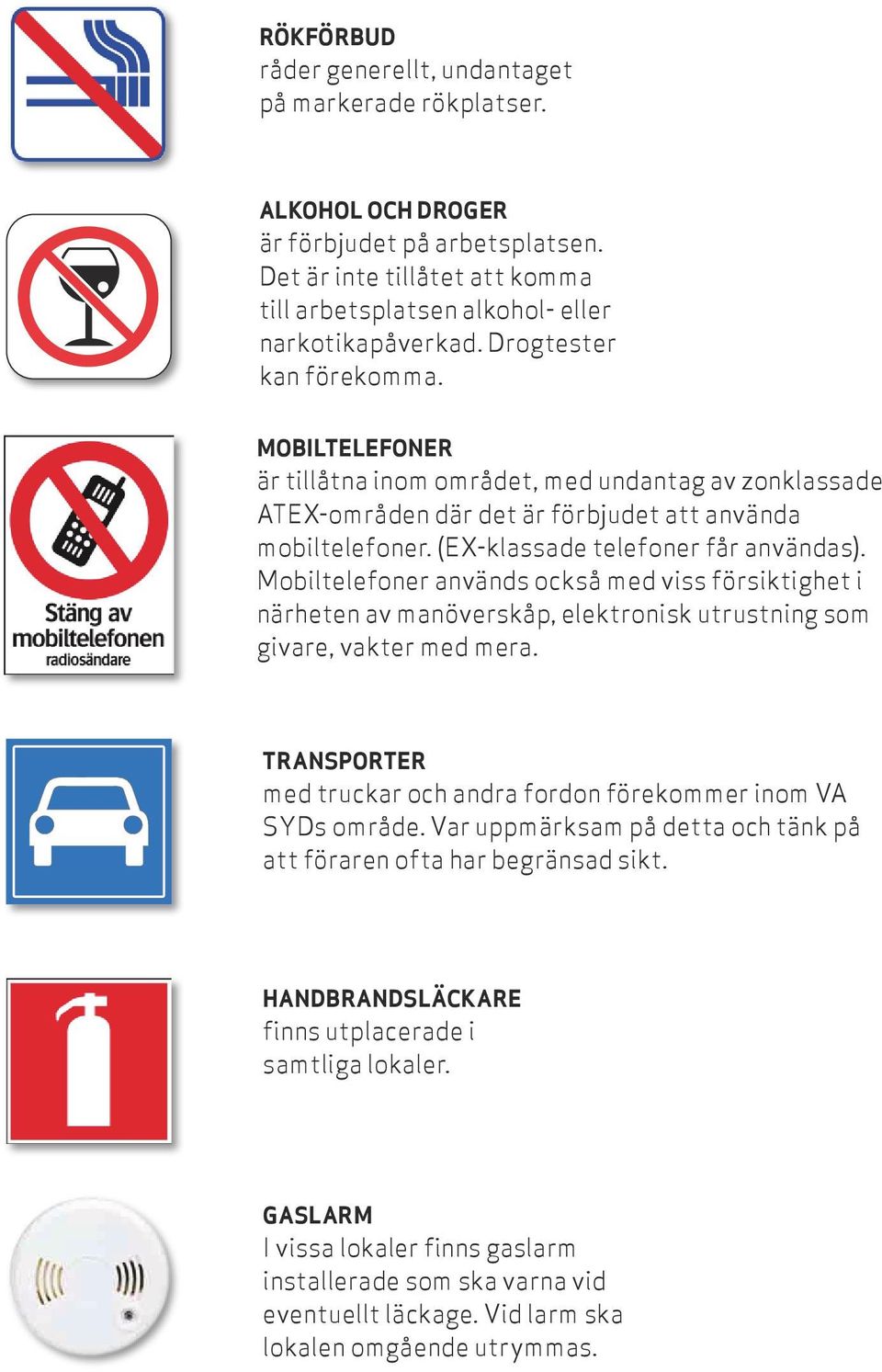 Mobiltelefoner används också med viss försiktighet i närheten av manöverskåp, elektronisk utrustning som givare, vakter med mera.