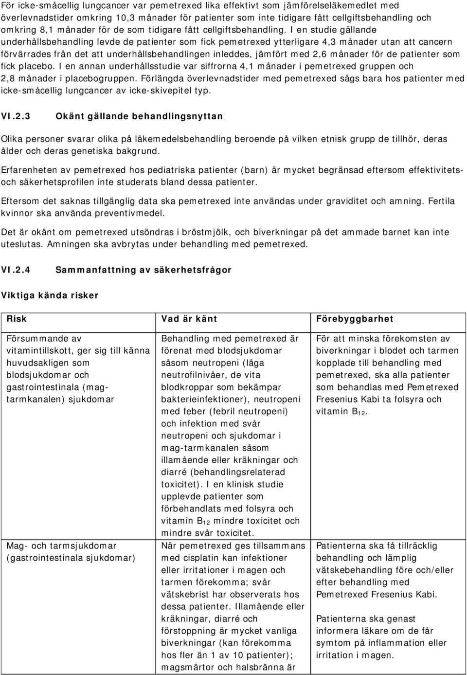 I en studie gällande underhållsbehandling levde de patienter som fick pemetrexed ytterligare 4,3 månader utan att cancern förvärrades från det att underhållsbehandlingen inleddes, jämfört med 2,6