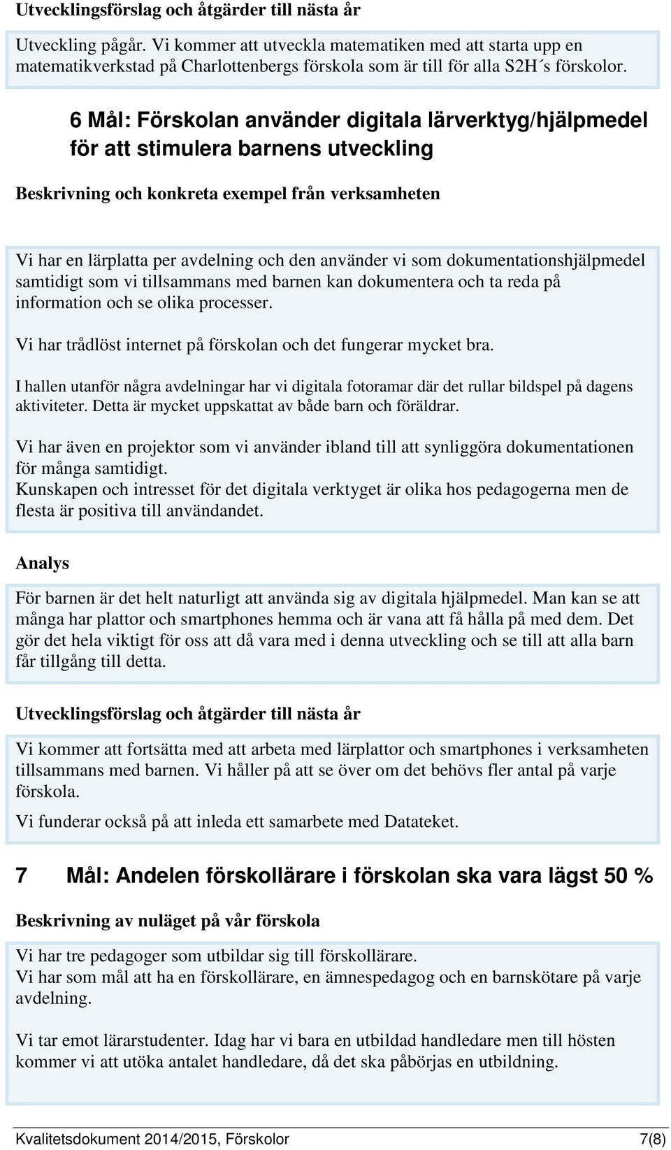 6 Mål: Förskolan använder digitala lärverktyg/hjälpmedel för att stimulera barnens utveckling Beskrivning och konkreta exempel från verksamheten Vi har en lärplatta per avdelning och den använder vi