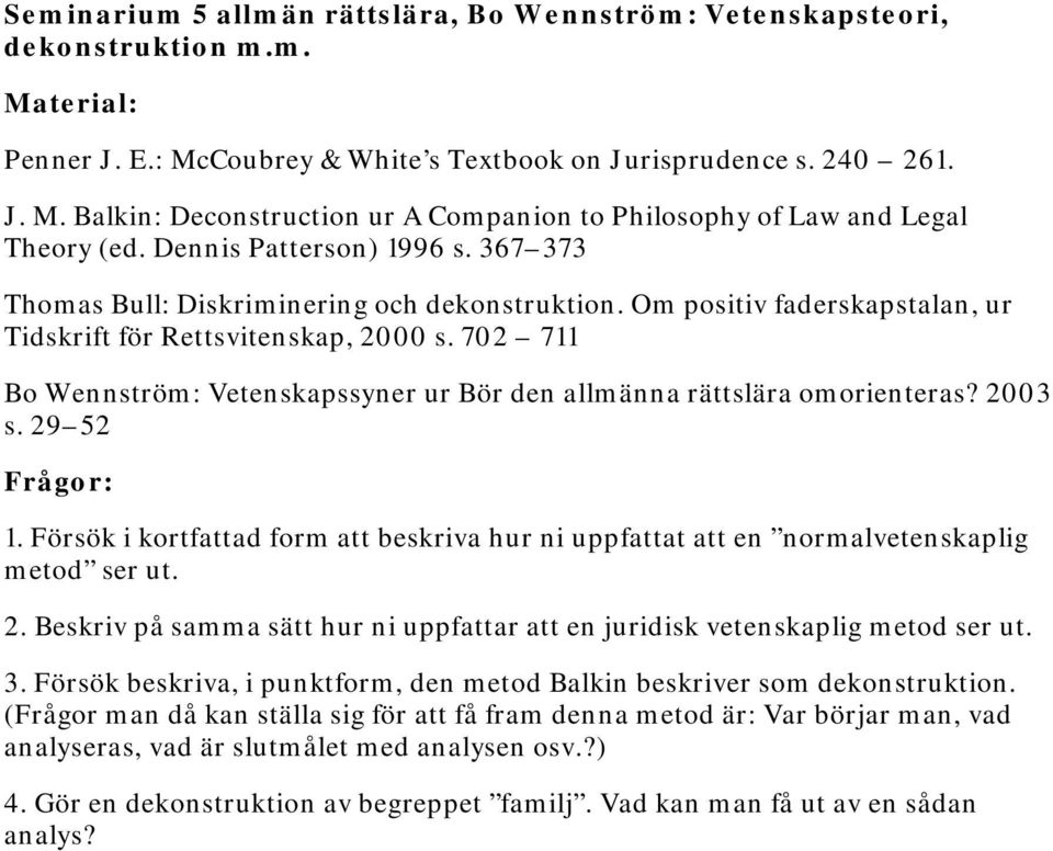 702 711 Bo Wennström: Vetenskapssyner ur Bör den allmänna rättslära omorienteras? 2003 s. 29 52 1. Försök i kortfattad form att beskriva hur ni uppfattat att en normalvetenskaplig metod ser ut. 2. Beskriv på samma sätt hur ni uppfattar att en juridisk vetenskaplig metod ser ut.