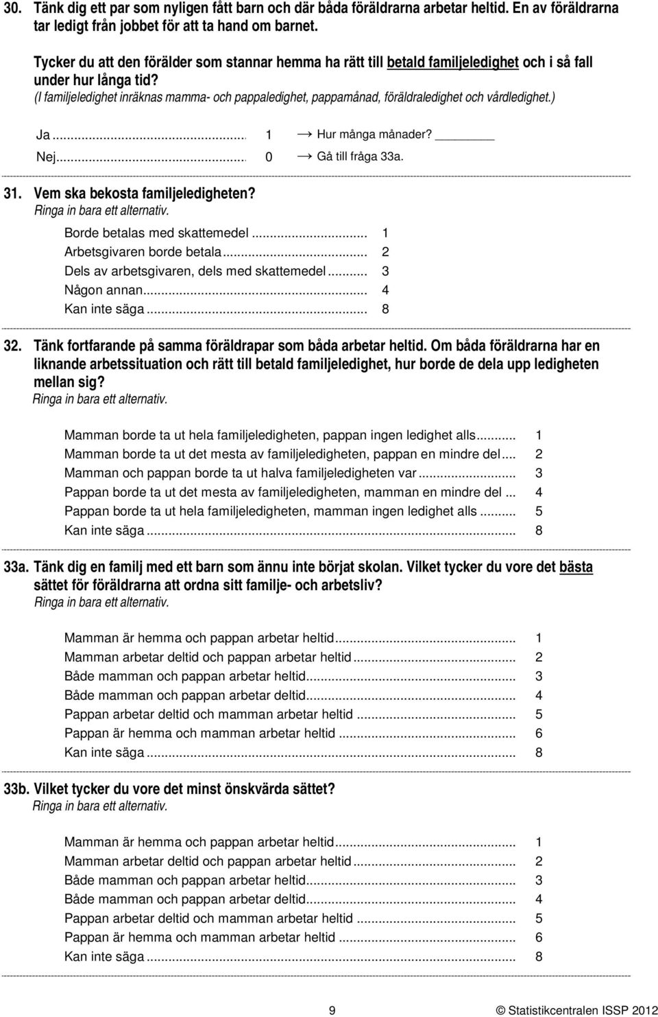 (I familjeledighet inräknas mamma- och pappaledighet, pappamånad, föräldraledighet och vårdledighet.) Ja... Nej... Hur många månader? 0 Gå till fråga a.. Vem ska bekosta familjeledigheten?