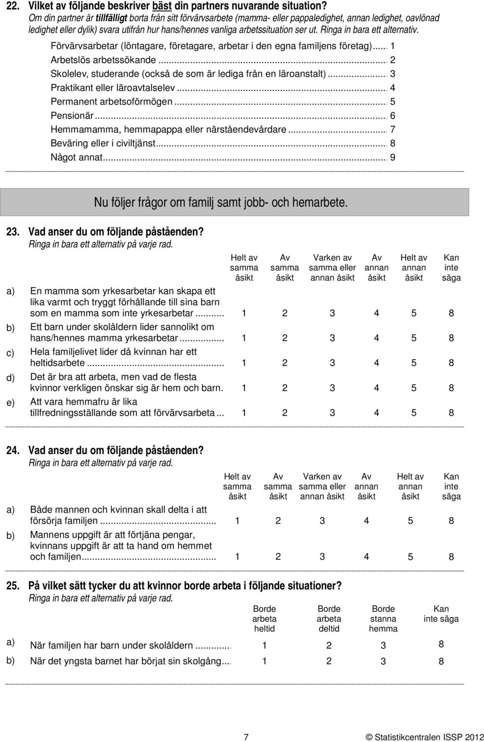 Förvärvsarbetar (löntagare, företagare, arbetar i den egna familjens företag)... Arbetslös arbetssökande... Skolelev, studerande (också de som är lediga från en läroanstalt).