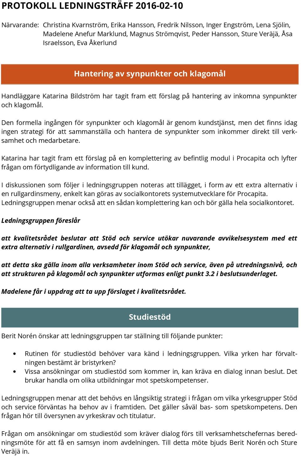 Den formella ingången för synpunkter och klagomål är genom kundstjänst, men det finns idag ingen strategi för att sammanställa och hantera de synpunkter som inkommer direkt till verksamhet och