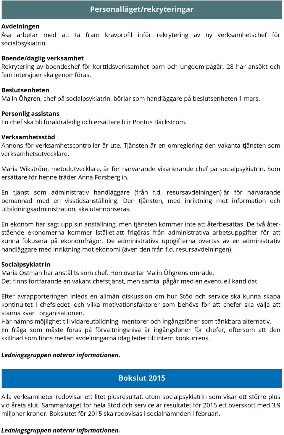 Beslutsenheten Malin Öhgren, chef på socialpsykiatrin, börjar som handläggare på beslutsenheten 1 mars. Personlig assistans En chef ska bli föräldraledig och ersättare blir Pontus Bäckström.