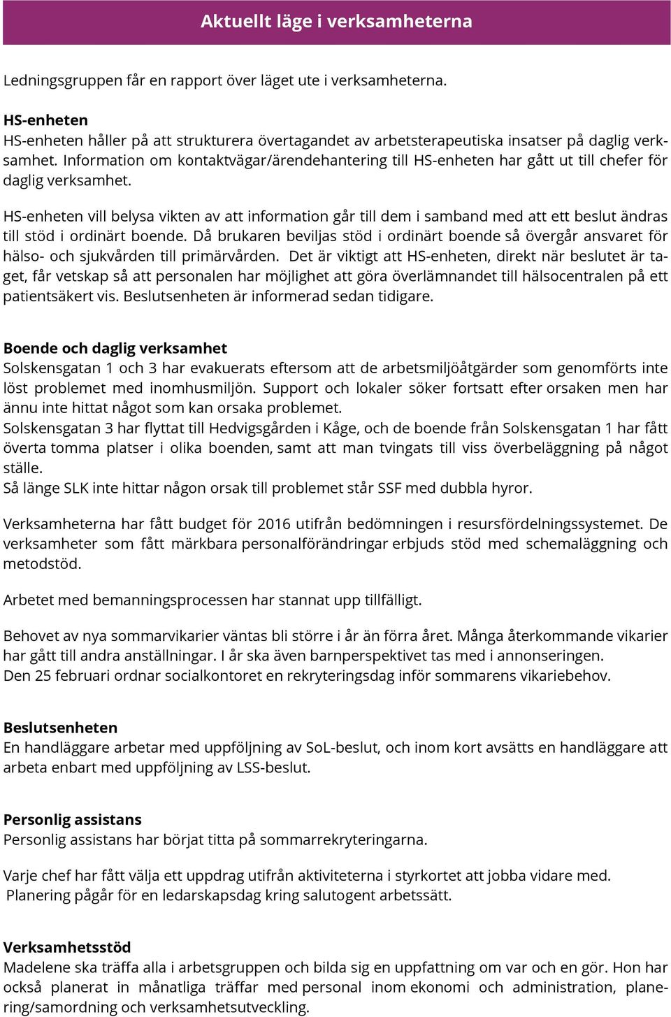 Information om kontaktvägar/ärendehantering till HS-enheten har gått ut till chefer för daglig verksamhet.