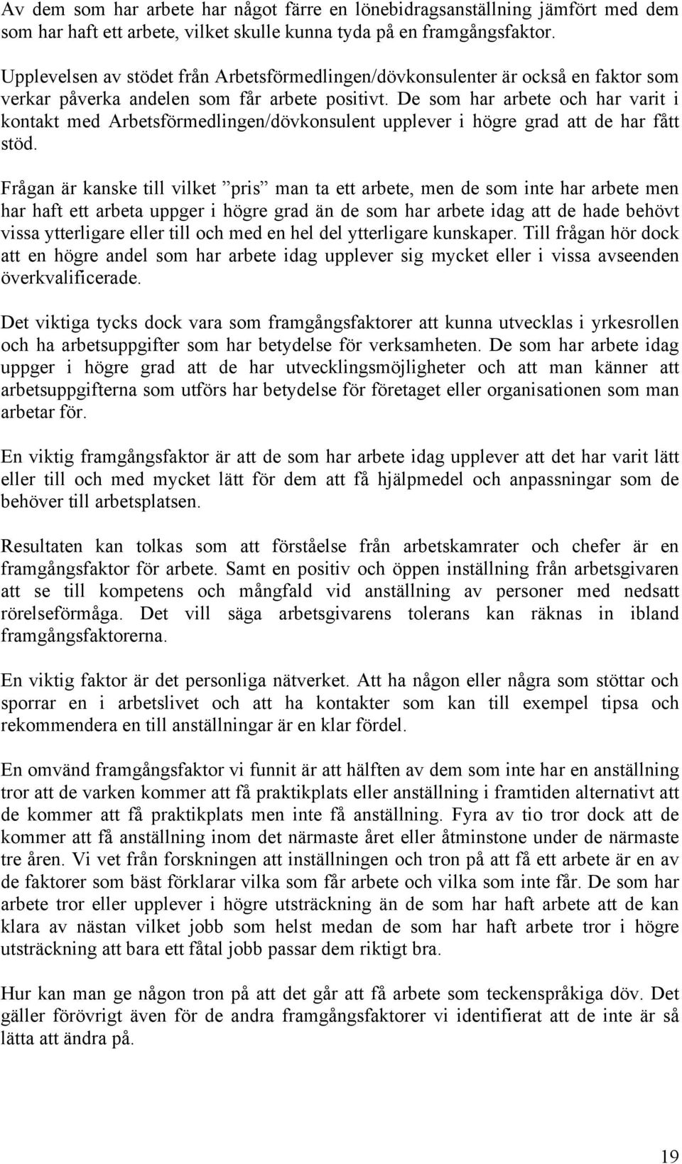 De som har arbete och har varit i kontakt med Arbetsförmedlingen/dövkonsulent upplever i högre grad att de har fått stöd.