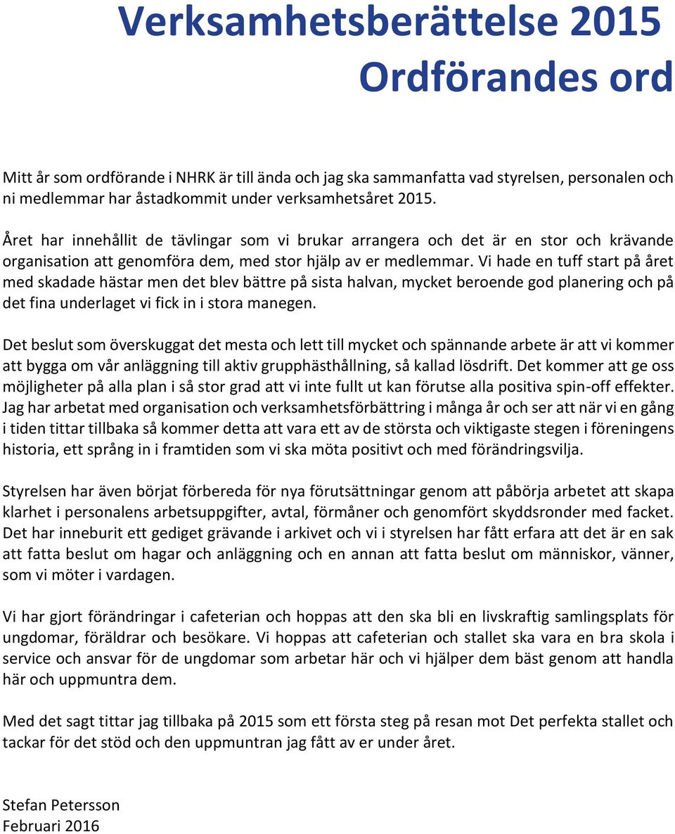 Vi hade en tuff start på året med skadade hästar men det blev bättre på sista halvan, mycket beroende god planering och på det fina underlaget vi fick in i stora manegen.