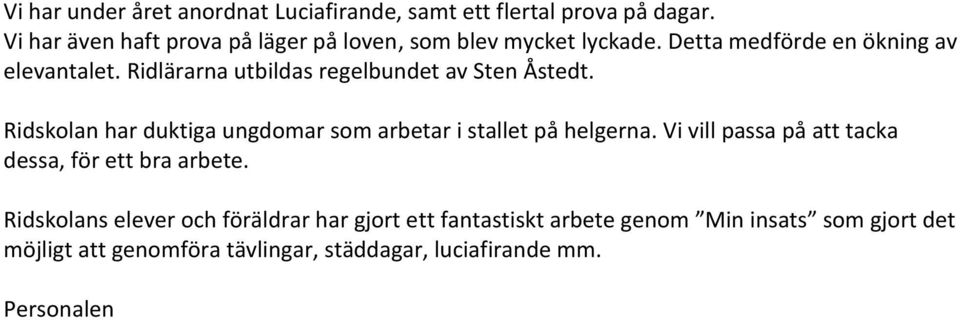 Ridlärarna utbildas regelbundet av Sten Åstedt. Ridskolan har duktiga ungdomar som arbetar i stallet på helgerna.