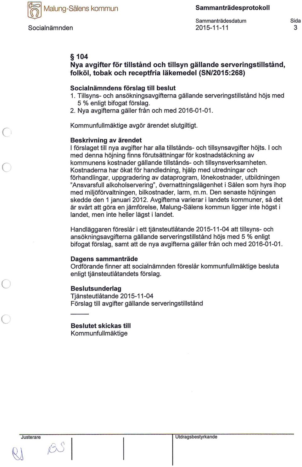 Kmmunfullmäktige avgör ärendet slutgiltigt. I förslaget till nya avgifter har alla tillstånds- ch tillsynsavgifter höjts.