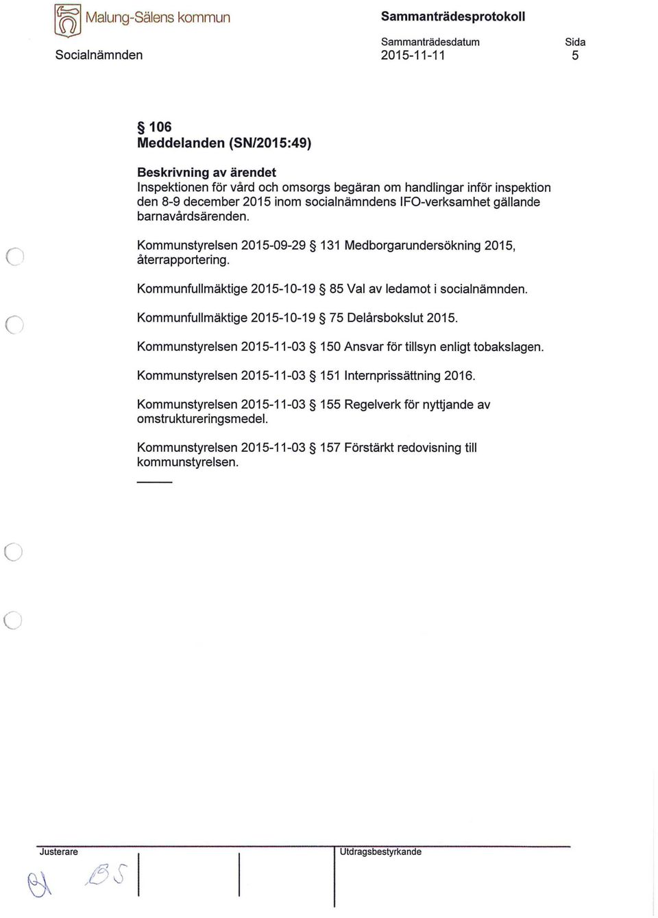 Kmmunfullmäktige 2015-10-19 85 Val av ledamt i scialnämnden. Kmmunfullmäktige 2015-10-19 75 Delårsbkslut 2015.