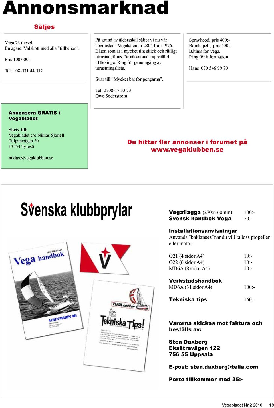 Tel: 0708-17 33 73 Owe Söderström Sprayhood, pris 400:- Bomkapell, pris 400:- Båthus för Vega.