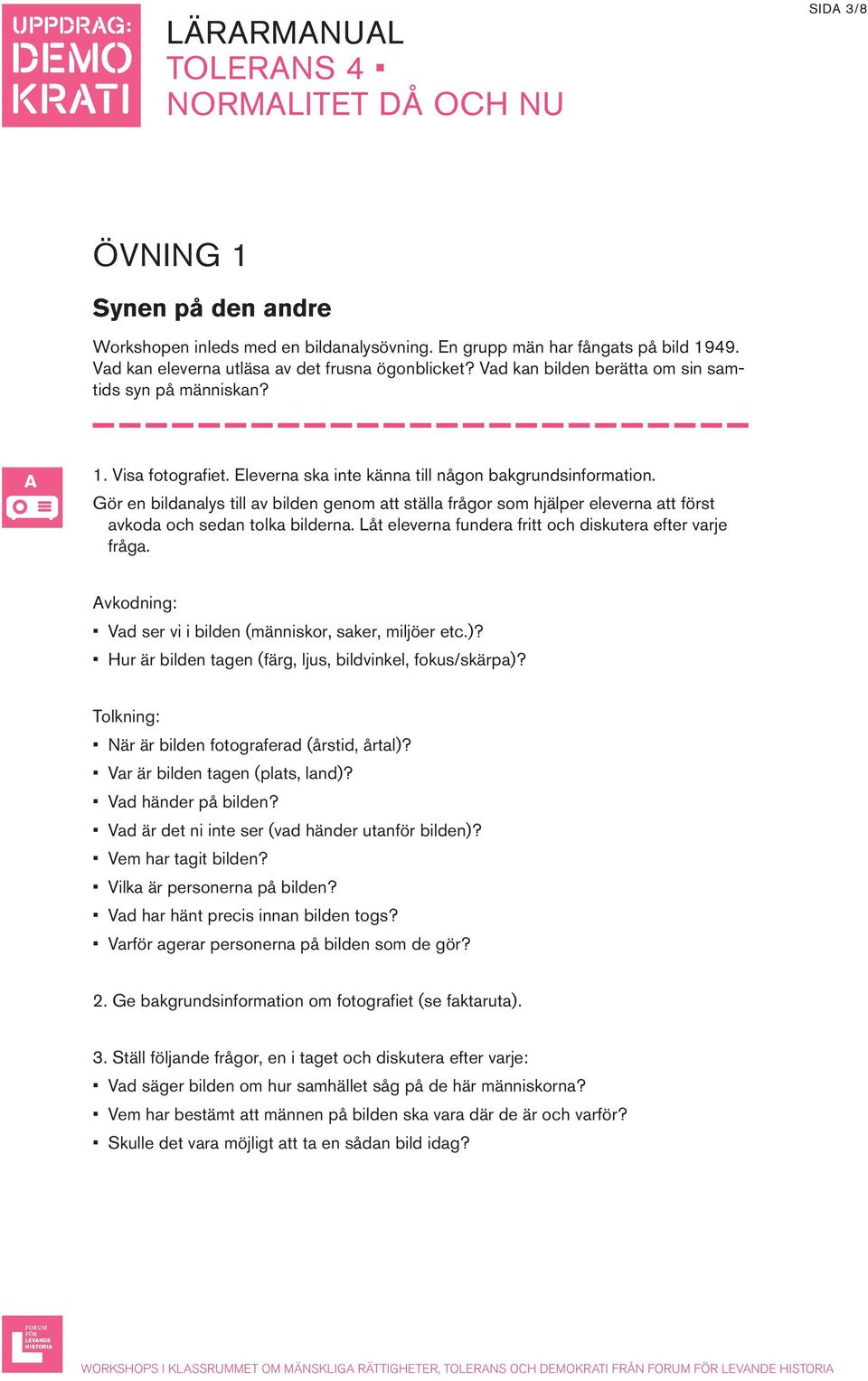 Gör en bildanalys till av bilden genom att ställa frågor som hjälper eleverna att först avkoda och sedan tolka bilderna. Låt eleverna fundera fritt och diskutera efter varje fråga.