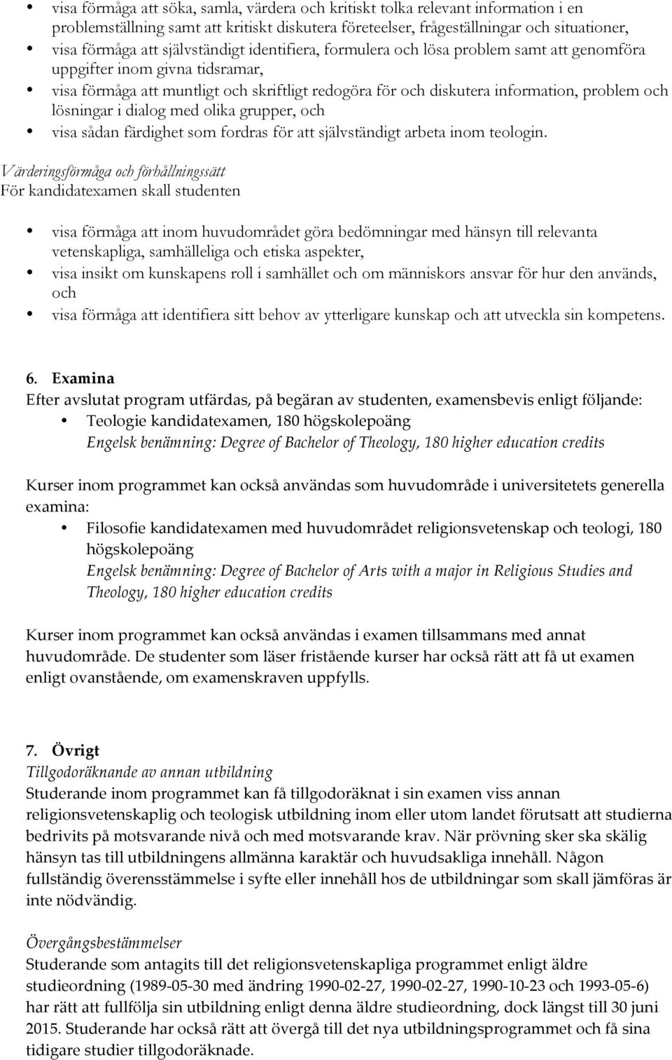 lösningar i dialog med olika grupper, och visa sådan färdighet som fordras för att självständigt arbeta inom teologin.