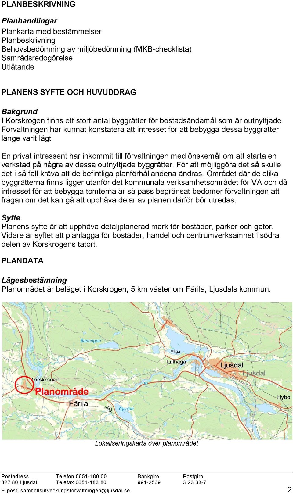 En privat intressent har inkommit till förvaltningen med önskemål om att starta en verkstad på några av dessa outnyttjade byggrätter.