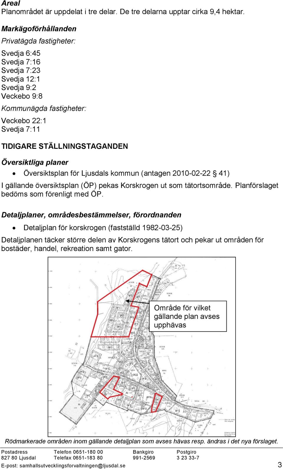 Översiktliga planer Översiktsplan för Ljusdals kommun (antagen 2010-02-22 41) I gällande översiktsplan (ÖP) pekas Korskrogen ut som tätortsområde. Planförslaget bedöms som förenligt med ÖP.