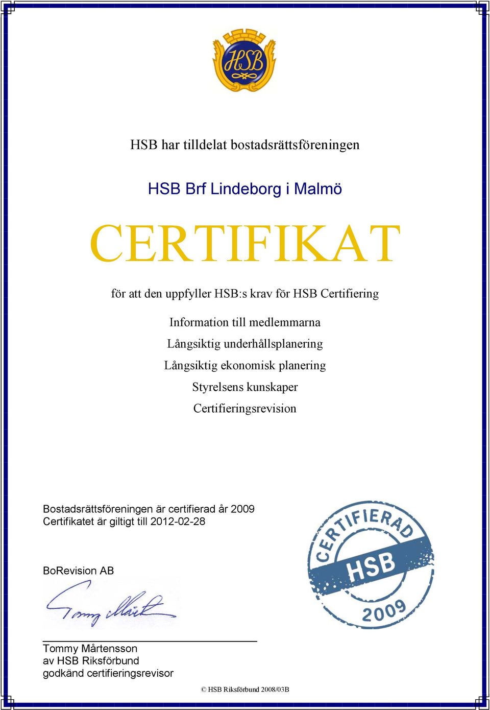 Styrelsens kunskaper Certifieringsrevision Bostadsrättsföreningen är certifierad år 2009 Certifikatet är giltigt
