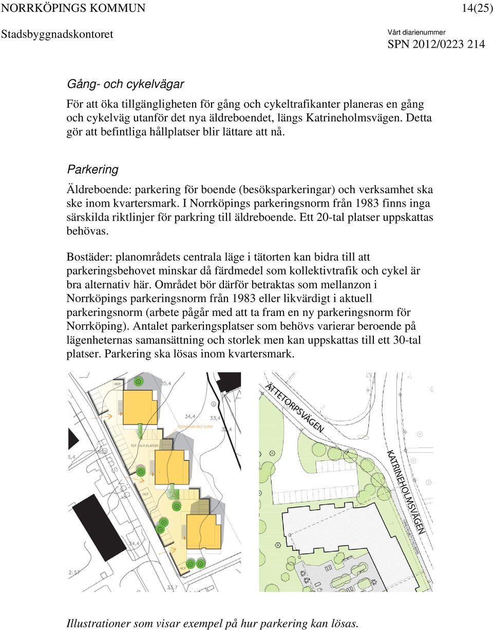 I Norrköpings parkeringsnorm från 1983 finns inga särskilda riktlinjer för parkring till äldreboende. Ett 20-tal platser uppskattas behövas.