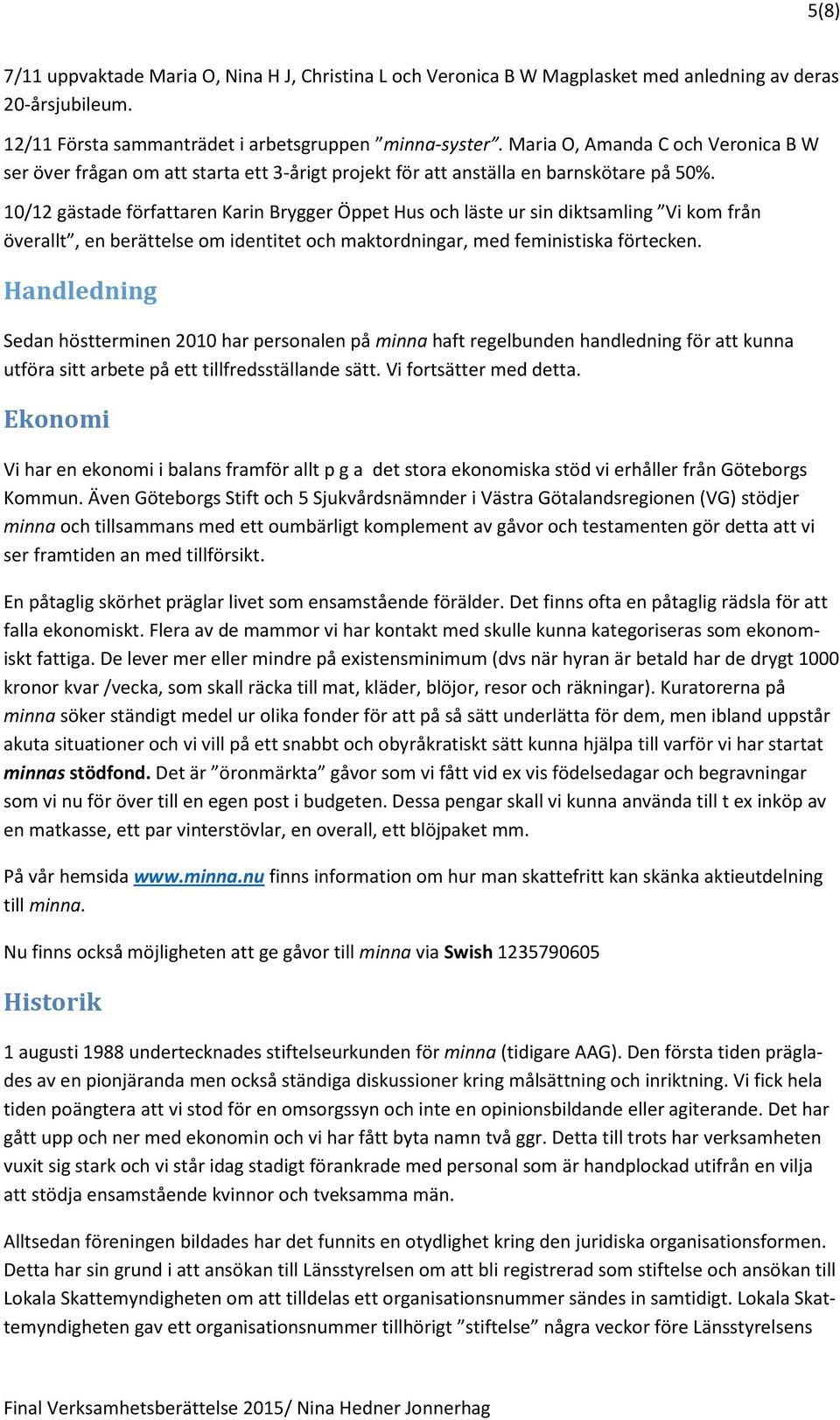 10/12 gästade författaren Karin Brygger Öppet Hus och läste ur sin diktsamling Vi kom från överallt, en berättelse om identitet och maktordningar, med feministiska förtecken.