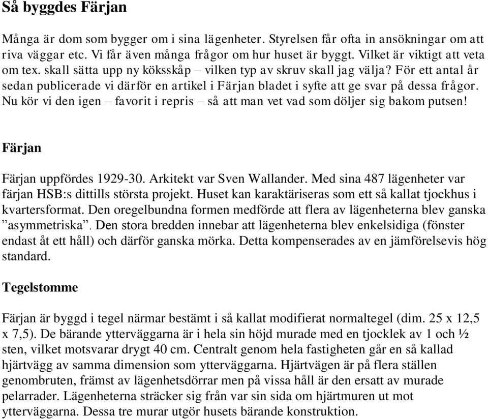 För ett antal år sedan publicerade vi därför en artikel i Färjan bladet i syfte att ge svar på dessa frågor. Nu kör vi den igen favorit i repris så att man vet vad som döljer sig bakom putsen!