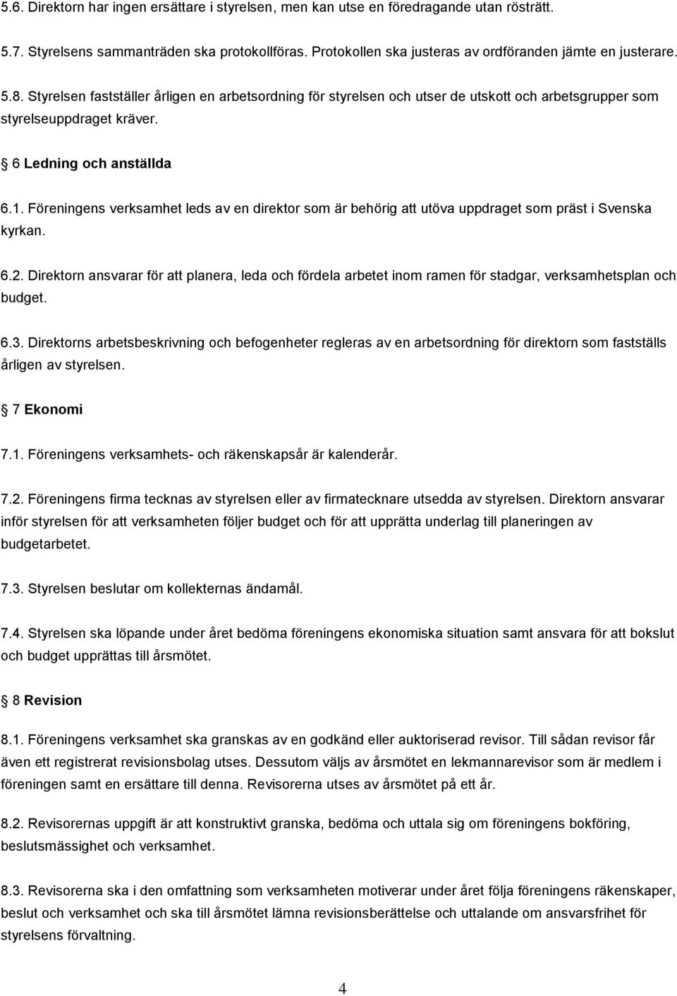 Föreningens verksamhet leds av en direktor som är behörig att utöva uppdraget som präst i Svenska kyrkan. 6.2.