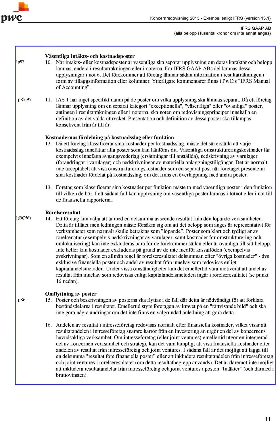 Ytterligare kommentarer finns i PwC:s IFRS Manual of Accounting. 1p85,97 11. IAS 1 har inget specifikt namn på de poster om vilka upplysning ska lämnas separat.