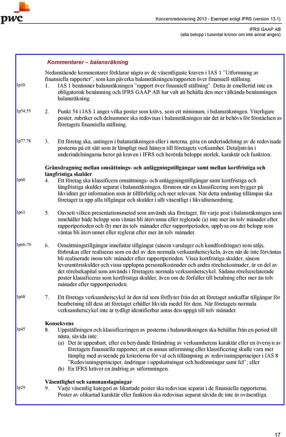 Detta är emellertid inte en obligatorisk benämning och har valt att behålla den mer välkända benämningen balansräkning. 1p54,55 2.