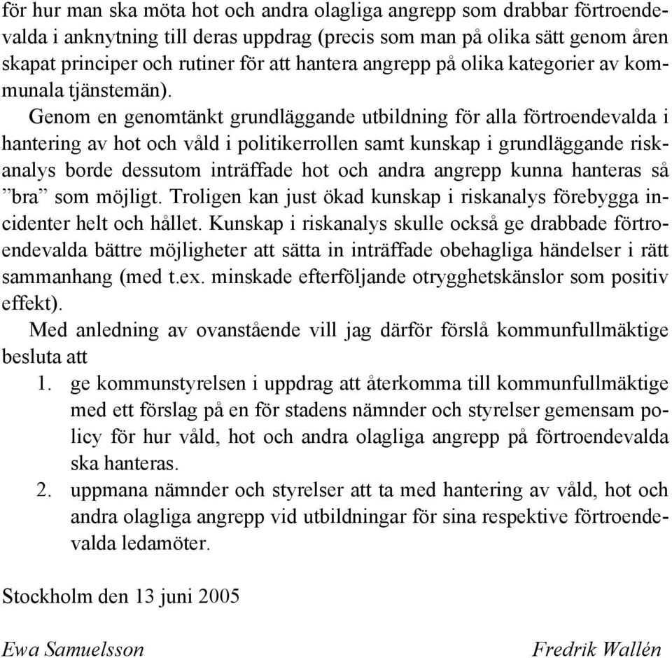 Genom en genomtänkt grundläggande utbildning för alla förtroendevalda i hantering av hot och våld i politikerrollen samt kunskap i grundläggande riskanalys borde dessutom inträffade hot och andra