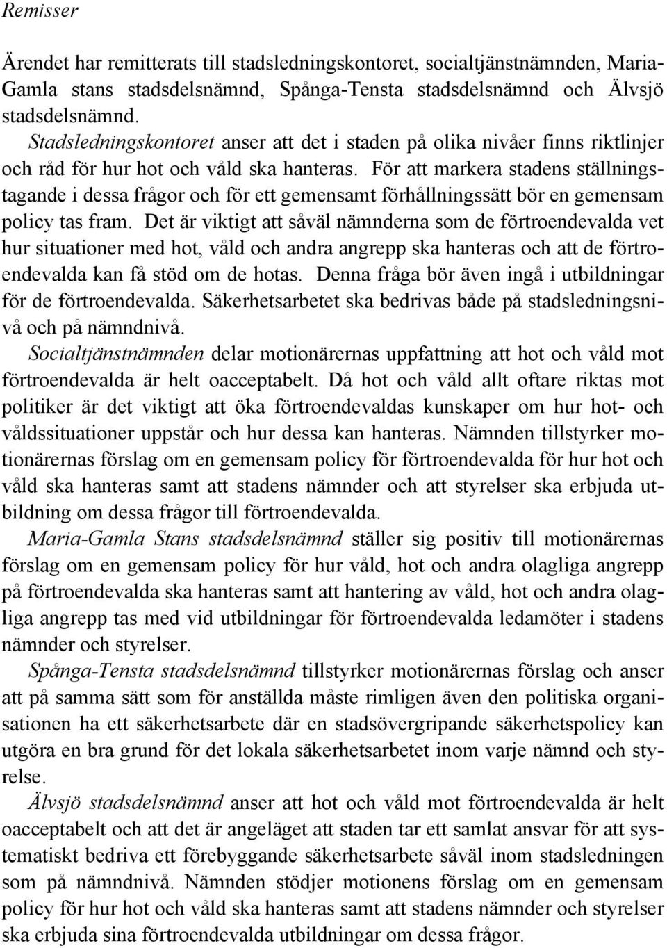 För att markera stadens ställningstagande i dessa frågor och för ett gemensamt förhållningssätt bör en gemensam policy tas fram.