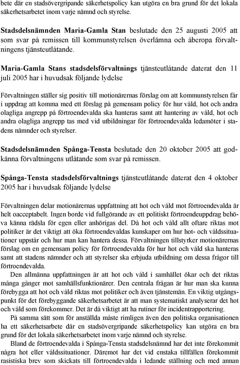 Maria-Gamla Stans stadsdelsförvaltnings tjänsteutlåtande daterat den 11 juli 2005 har i huvudsak följande lydelse Förvaltningen ställer sig positiv till motionärernas förslag om att kommunstyrelsen