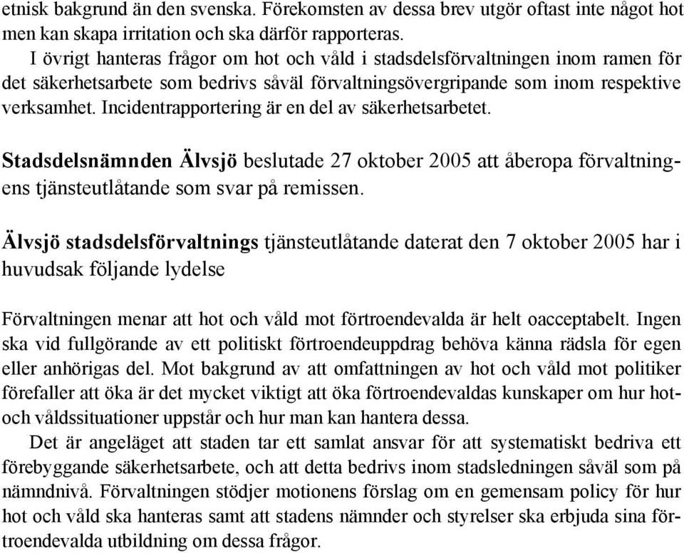 Incidentrapportering är en del av säkerhetsarbetet. Stadsdelsnämnden Älvsjö beslutade 27 oktober 2005 att åberopa förvaltningens tjänsteutlåtande som svar på remissen.