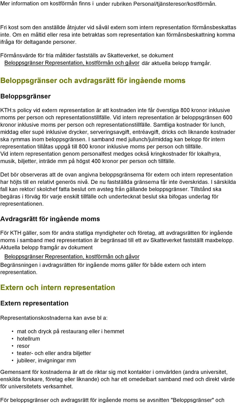 Förmånsvärde för fria måltider fastställs av Skatteverket, se dokument Beloppsgränser Representation, kostförmån och gåvor där aktuella belopp framgår.