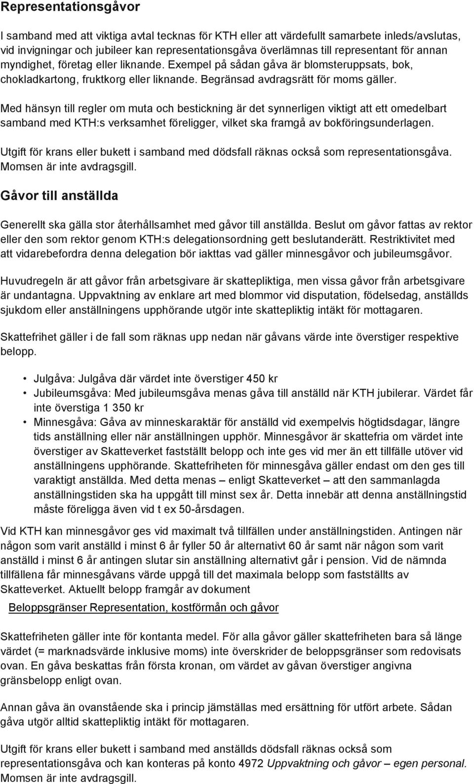 Med hänsyn till regler om muta och bestickning är det synnerligen viktigt att ett omedelbart samband med KTH:s verksamhet föreligger, vilket ska framgå av bokföringsunderlagen.