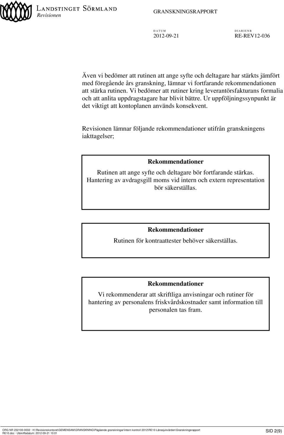 lämnar följande rekommendationer utifrån granskningens iakttagelser; Rekommendationer Rutinen att ange syfte och deltagare bör fortfarande stärkas.