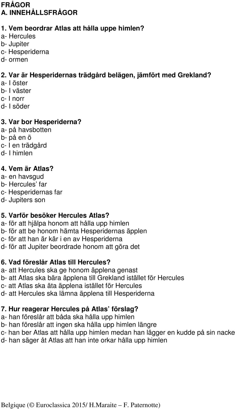 a- en havsgud b- Hercules far c- Hesperidernas far d- Jupiters son 5. Varför besöker Hercules Atlas?