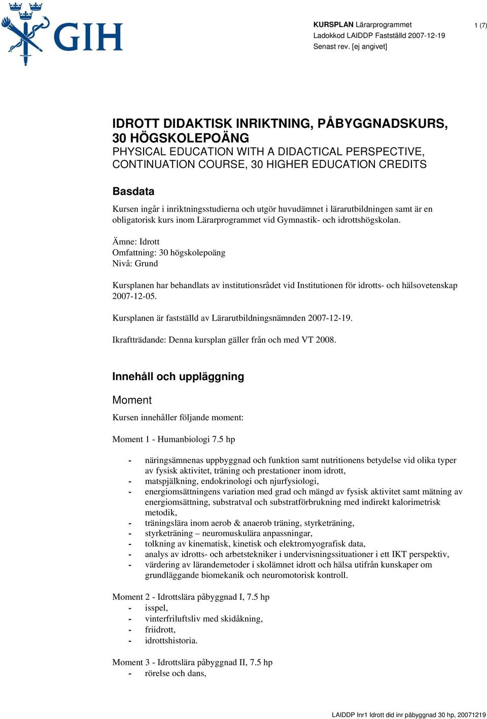 Ämne: Idrott Omfattning: 30 högskolepoäng Nivå: Grund Kursplanen har behandlats av institutionsrådet vid Institutionen för idrotts- och hälsovetenskap 2007-12-05.