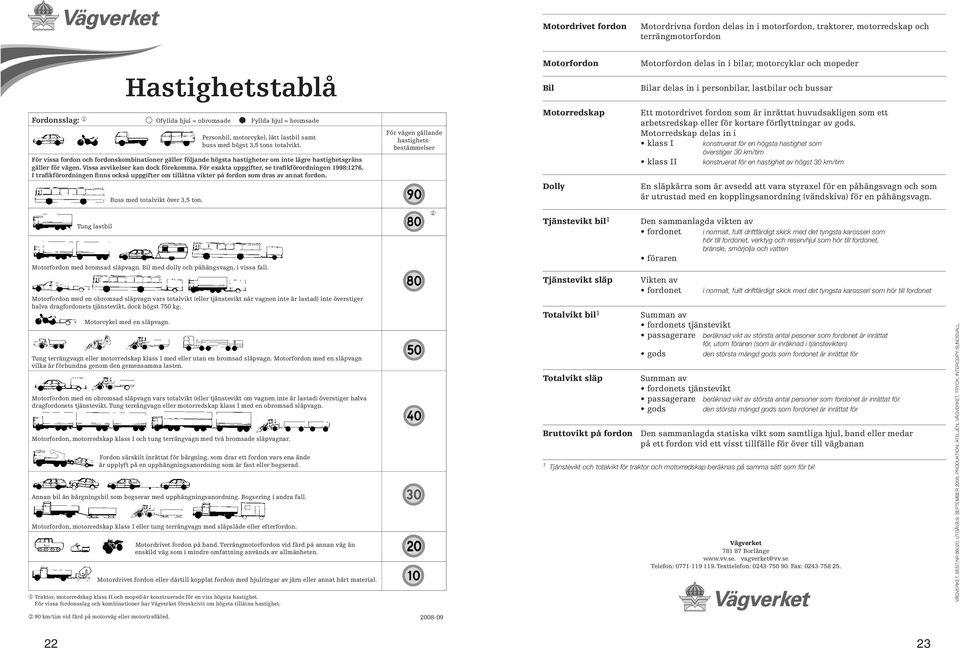 tons totalvikt. För vissa fordon och fordonskombinationer gäller följande högsta hastigheter om inte lägre hastighetsgräns gäller för vägen. Vissa avvikelser kan dock förekomma.