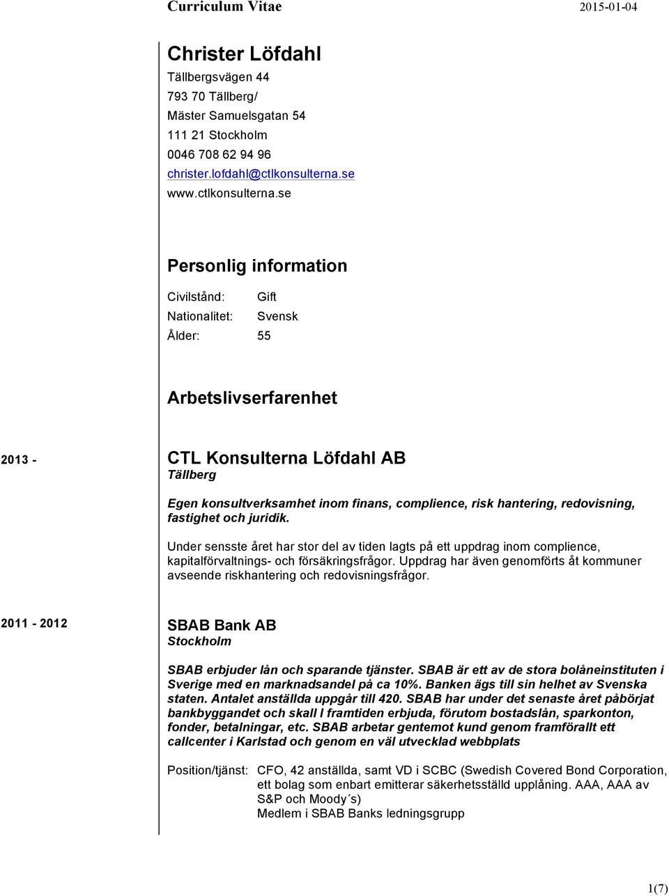 se Personlig information Civilstånd: Gift Nationalitet: Svensk Ålder: 55 Arbetslivserfarenhet 2013 - CTL Konsulterna Löfdahl AB Tällberg Egen konsultverksamhet inom finans, complience, risk