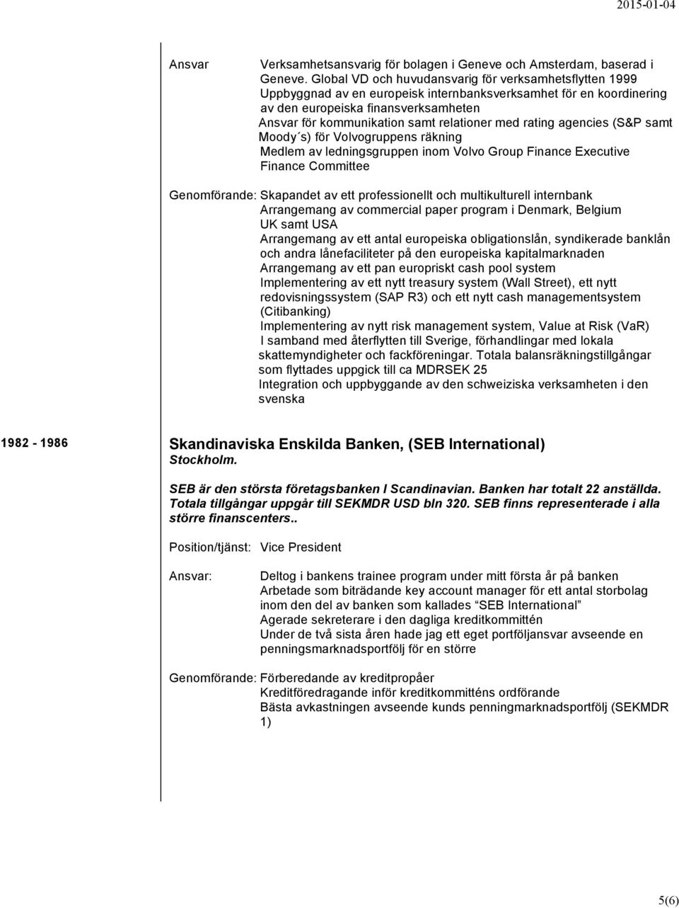 relationer med rating agencies (S&P samt Moody s) för Volvogruppens räkning Medlem av ledningsgruppen inom Volvo Group Finance Executive Finance Committee Genomförande: Skapandet av ett