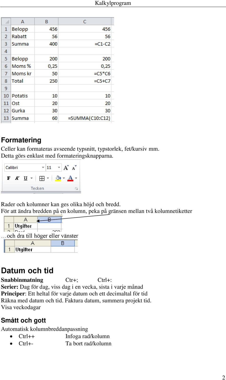 För att ändra bredden på en kolumn, peka på gränsen mellan två kolumnetiketter och dra till höger eller vänster Datum och tid Snabbinmatning Ctr+; Ctrl+: