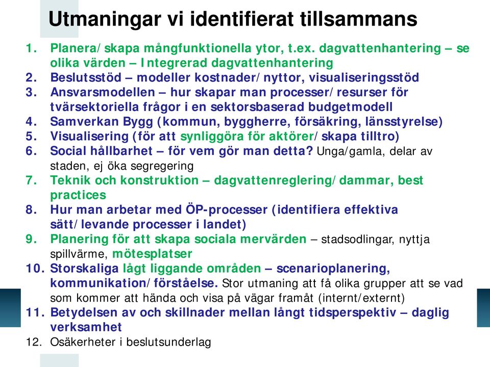 Samverkan Bygg (kommun, byggherre, försäkring, länsstyrelse) 5. Visualisering (för att synliggöra för aktörer/skapa tilltro) 6. Social hållbarhet för vem gör man detta?