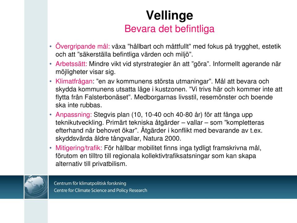 Mål att bevara och skydda kommunens utsatta läge i kustzonen. Vi trivs här och kommer inte att flytta från Falsterbonäset. Medborgarnas livsstil, resemönster och boende ska inte rubbas.