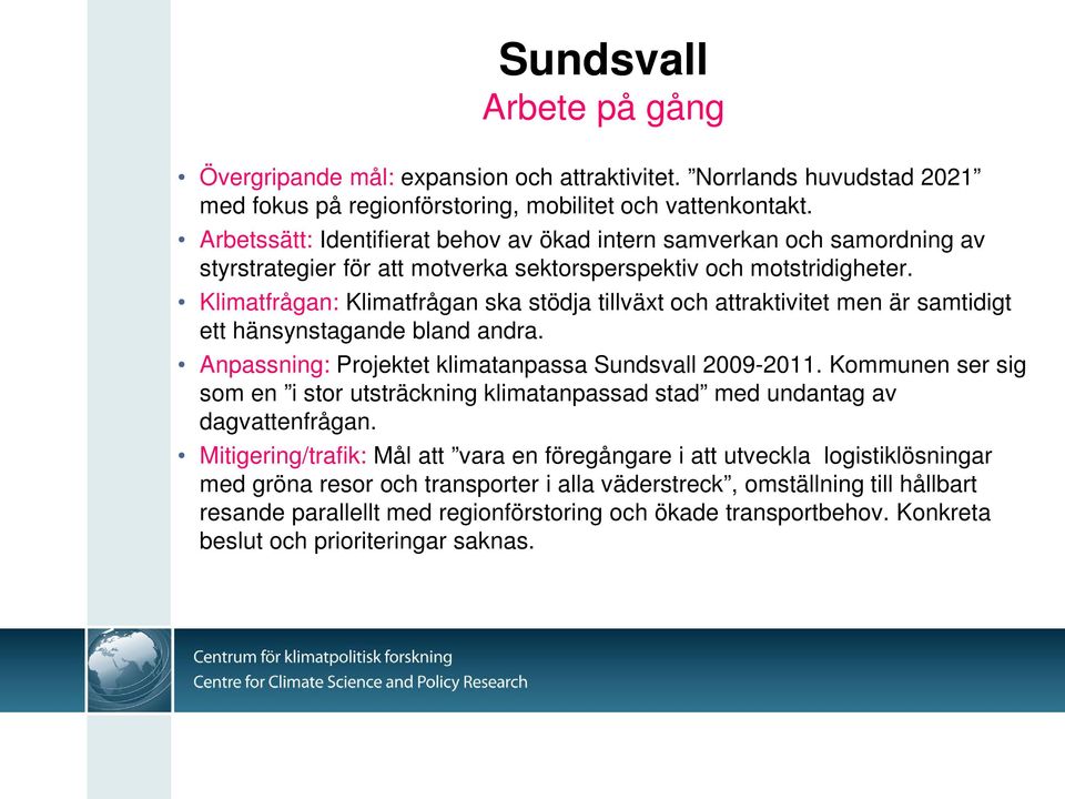 Klimatfrågan: Klimatfrågan ska stödja tillväxt och attraktivitet men är samtidigt ett hänsynstagande bland andra. Anpassning: Projektet klimatanpassa Sundsvall 2009-2011.