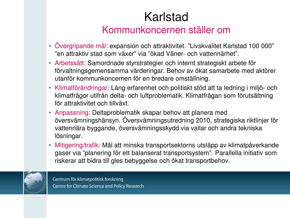 Klimatförändringar: Lång erfarenhet och politiskt stöd att ta ledning i miljö- och klimatfrågor utifrån delta- och luftproblematik. Klimatfrågan som förutsättning för attraktivitet och tillväxt.