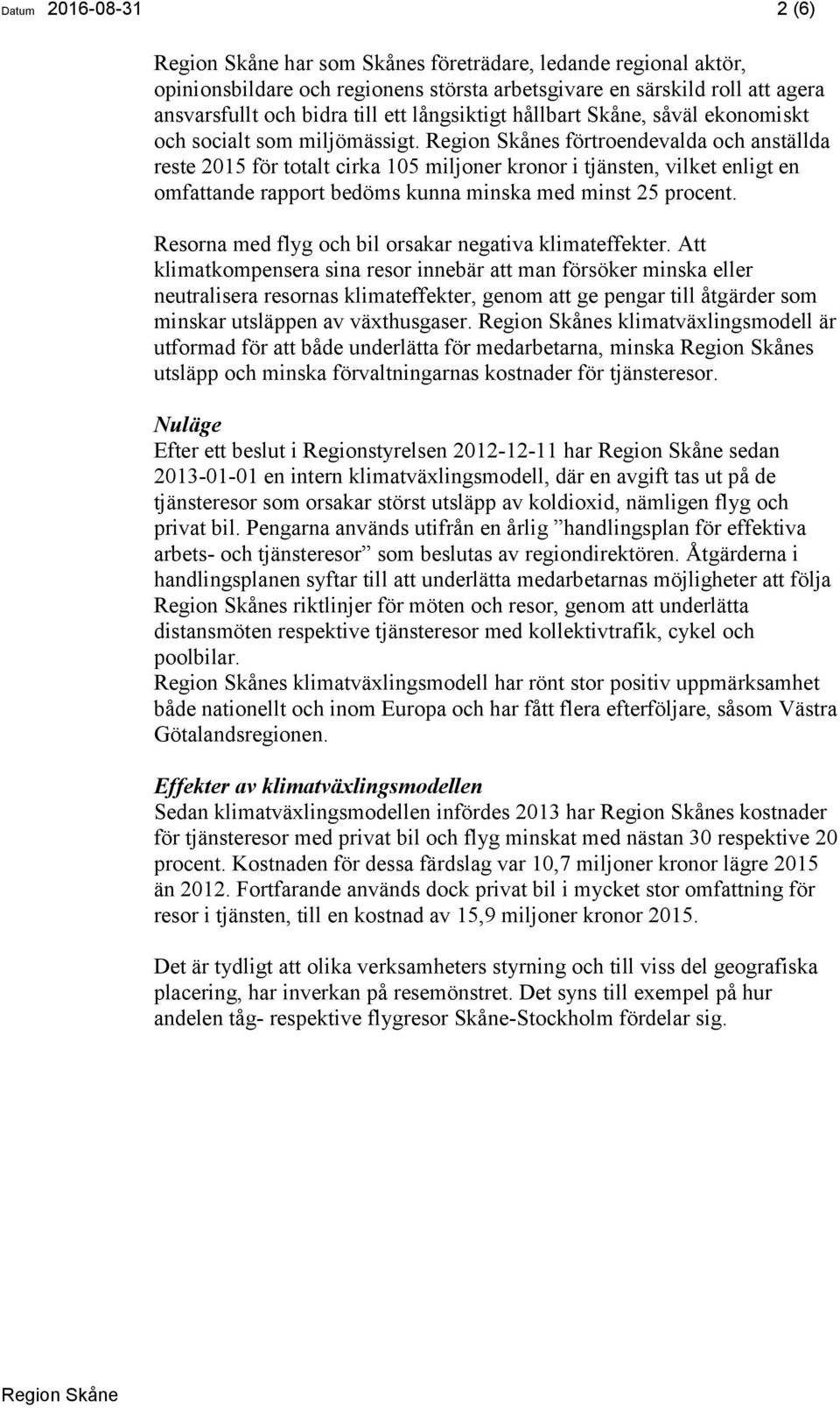 s förtroendevalda och anställda reste 2015 för totalt cirka 105 miljoner kronor i tjänsten, vilket enligt en omfattande rapport bedöms kunna minska med minst 25 procent.