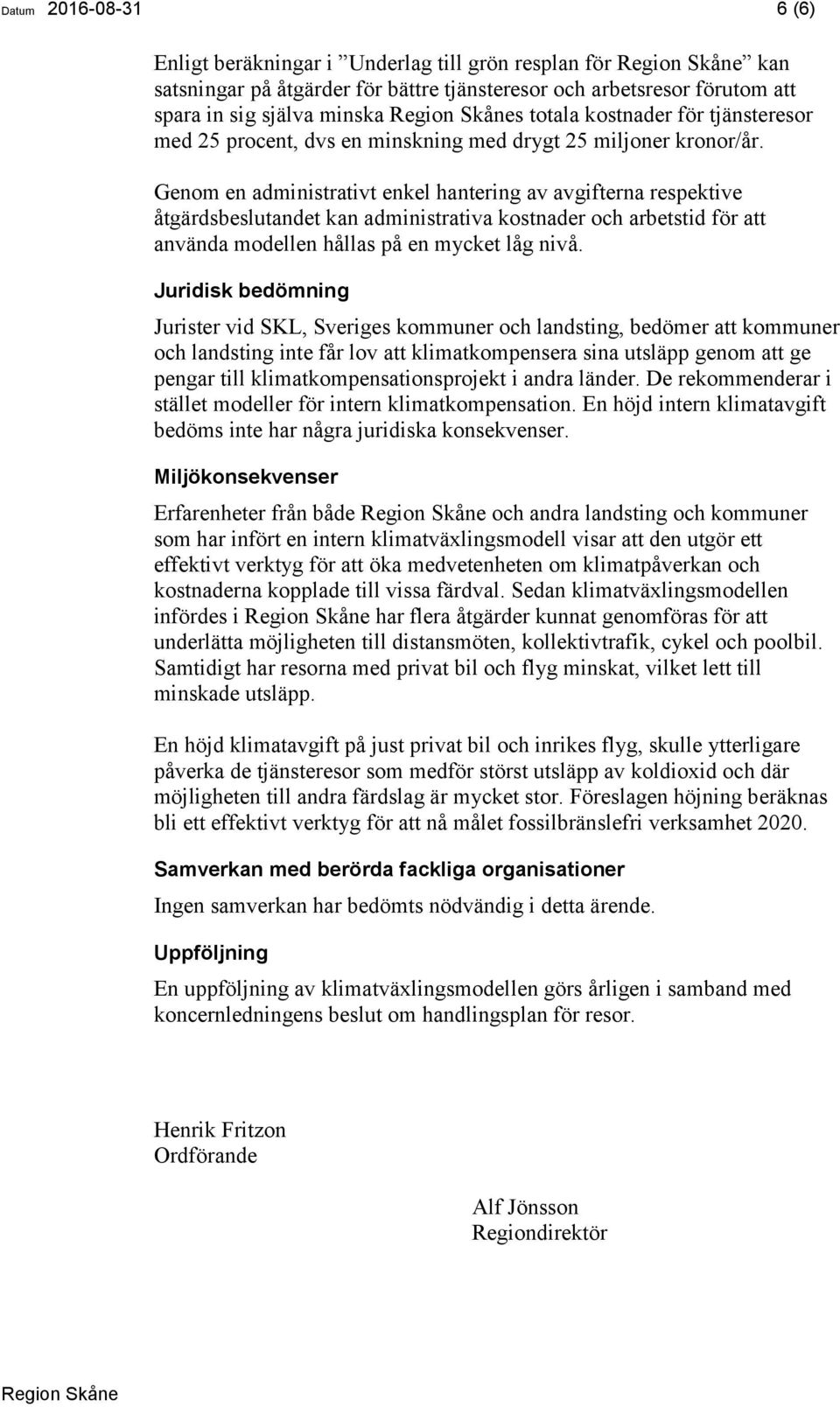 Genom en administrativt enkel hantering av avgifterna respektive åtgärdsbeslutandet kan administrativa kostnader och arbetstid för att använda modellen hållas på en mycket låg nivå.