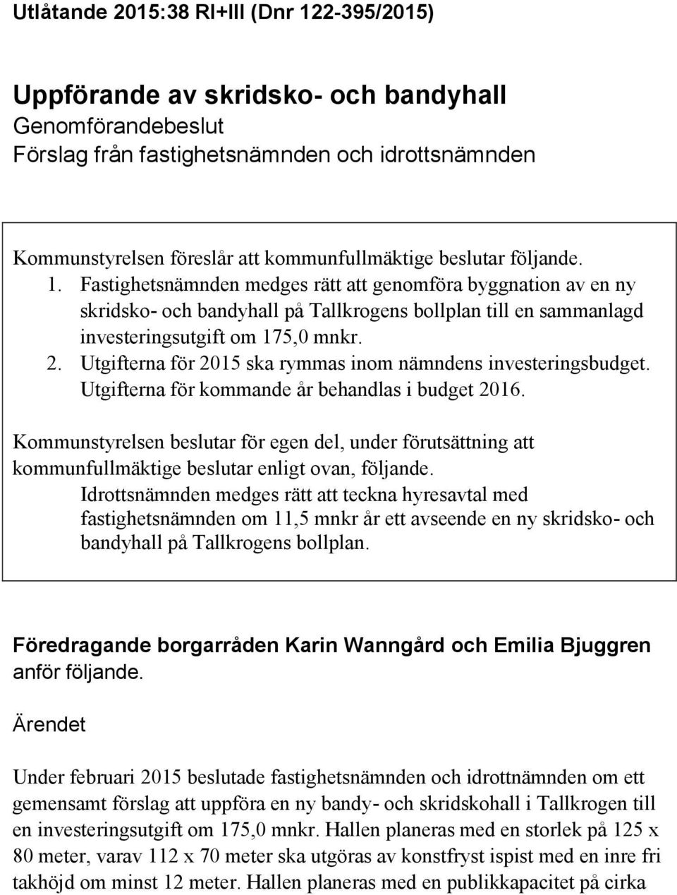 Utgifterna för 2015 ska rymmas inom nämndens investeringsbudget. Utgifterna för kommande år behandlas i budget 2016.